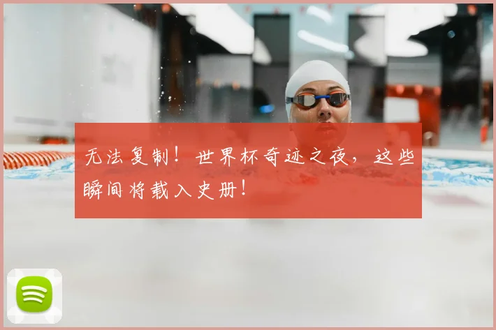 无法复制！世界杯奇迹之夜，这些瞬间将载入史册！