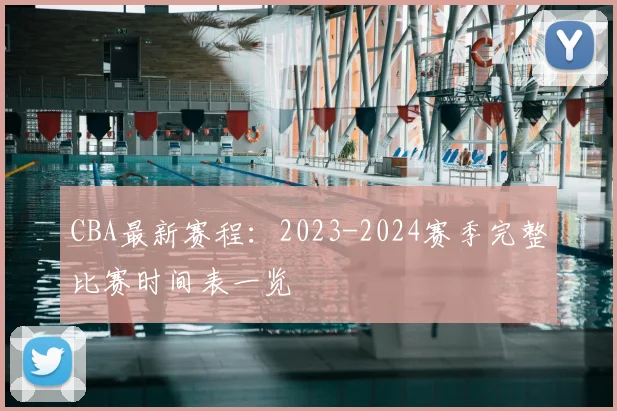 CBA最新赛程:2023-2024赛季完整比赛时间表一览