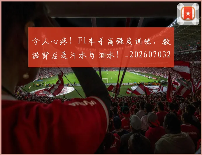 令人心疼!F1车手高强度训练,数据背后是汗水与泪水!_20260703213716