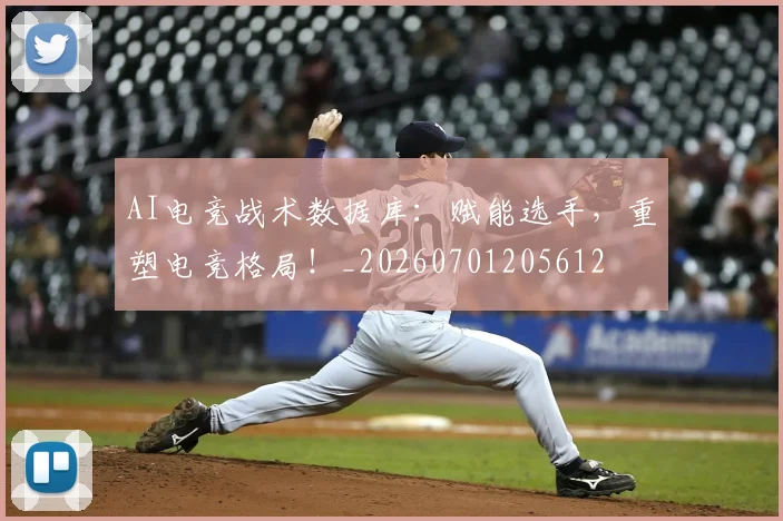 AI电竞战术数据库:赋能选手,重塑电竞格局!_20260701205612