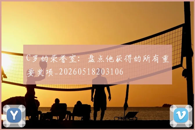 C罗的荣誉室：盘点他获得的所有重要奖项_20260518203106