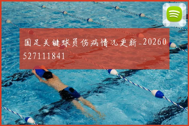国足关键球员伤病情况更新_20260527111841