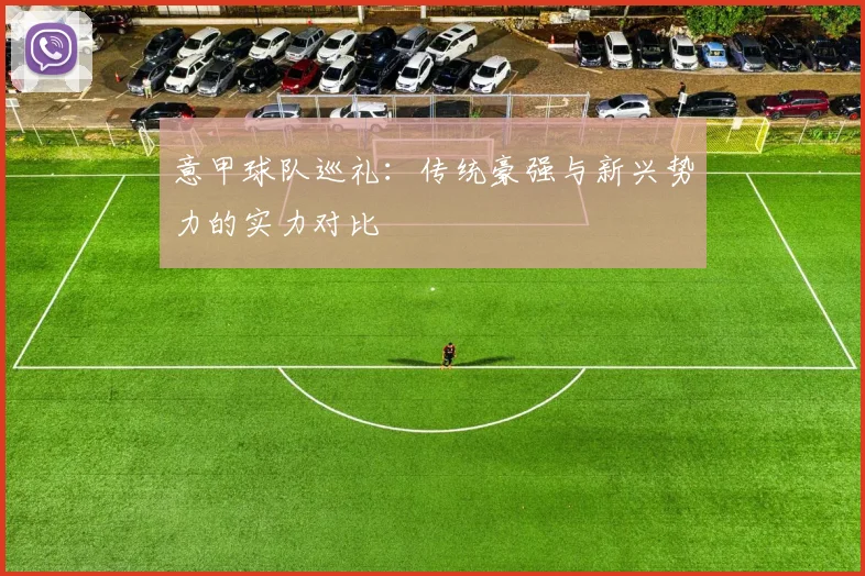 意甲球队巡礼:传统豪强与新兴势力的实力对比
