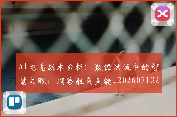 AI电竞战术分析：数据洪流中的智慧之眼，洞察胜负关键_20260713213857